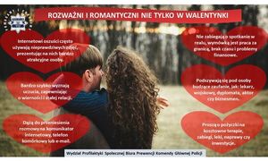 Na zdjęciu widać parę młodych ludzi, w tle las i zachodzące słońce. Na górze zdjęcia, na czerwonym tle umieszczono napis: Rozważni i romantyczni nie tylko w Walentynki. Po dwóch stronach zdjęcia umieszczono porady z artykułu jak rozpoznać oszusta matrymonialnego. Na dole umieszczono napis: Wydział Profilaktyki Społecznej Biura Prewencji Komendy Głównej Policji